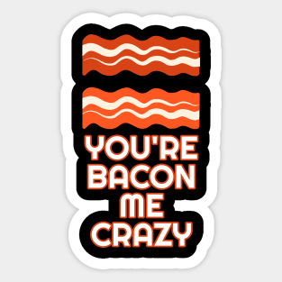 You're Bacon Me Crazy Sticker